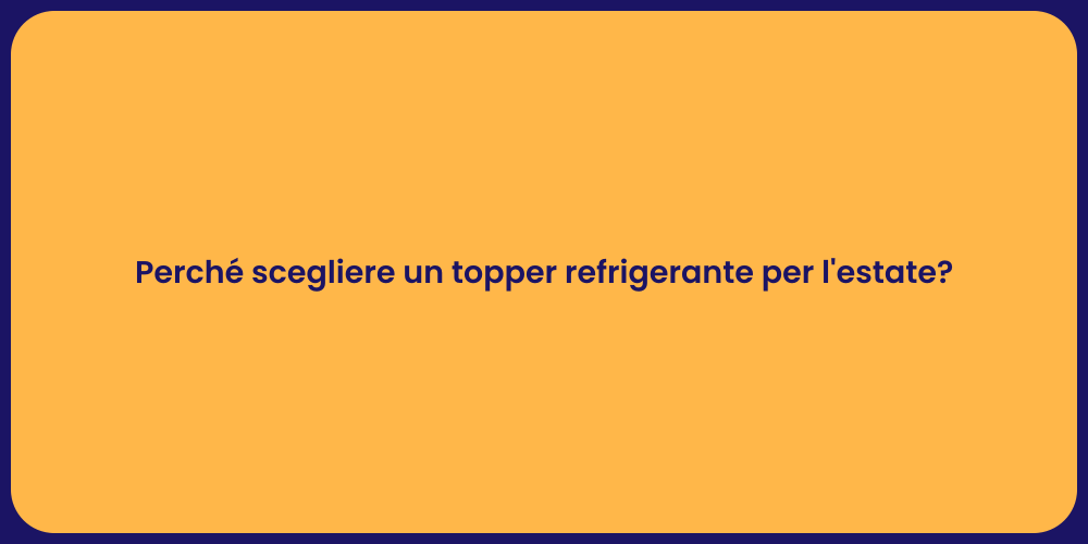 Perché scegliere un topper refrigerante per l'estate?