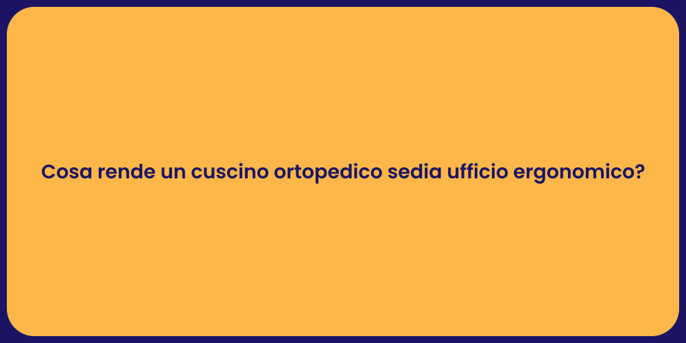 Cosa rende un cuscino ortopedico sedia ufficio ergonomico?