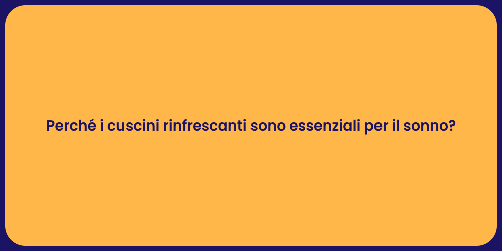 Perché i cuscini rinfrescanti sono essenziali per il sonno?