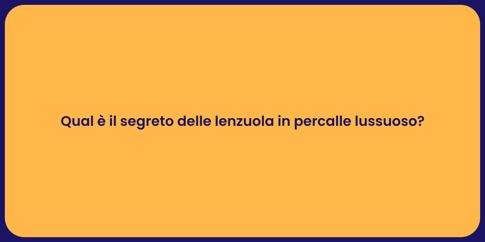 Qual è il segreto delle lenzuola in percalle lussuoso?