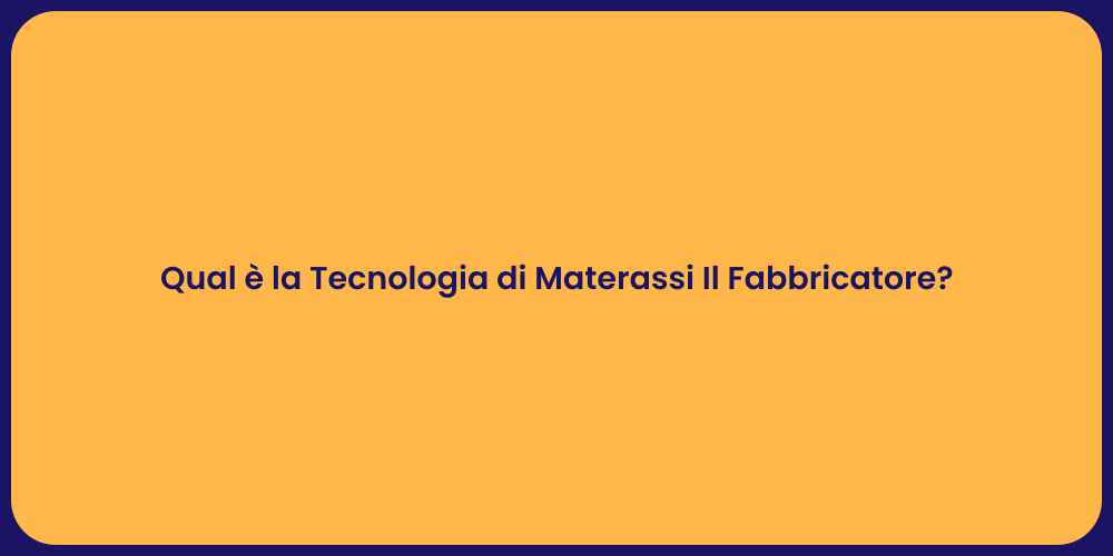 Qual è la Tecnologia di Materassi Il Fabbricatore?