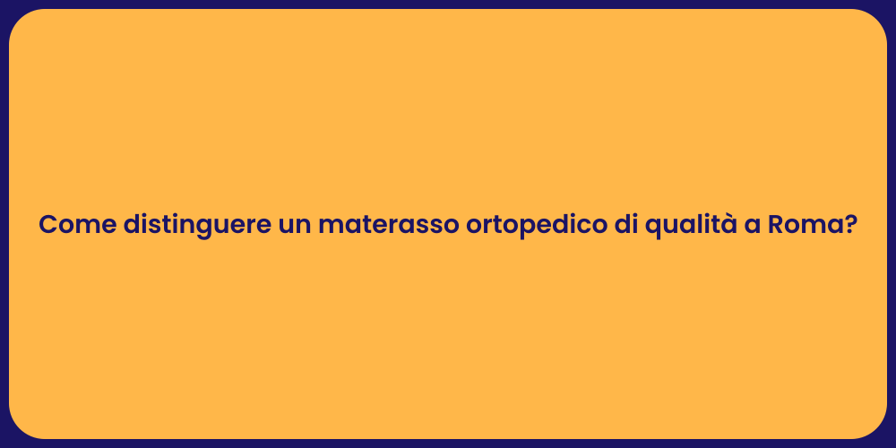 Come distinguere un materasso ortopedico di qualità a Roma?