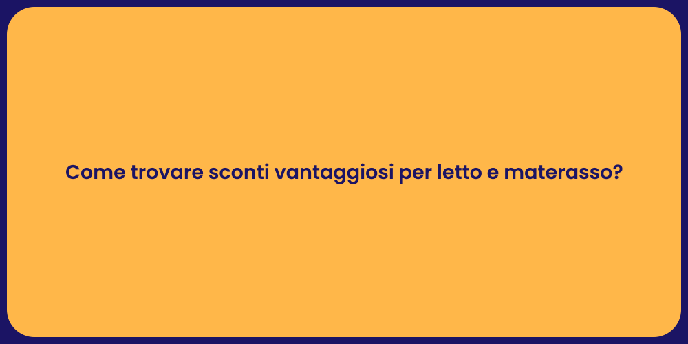 Come trovare sconti vantaggiosi per letto e materasso?