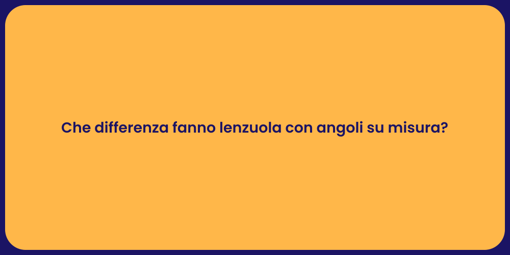 Che differenza fanno lenzuola con angoli su misura?