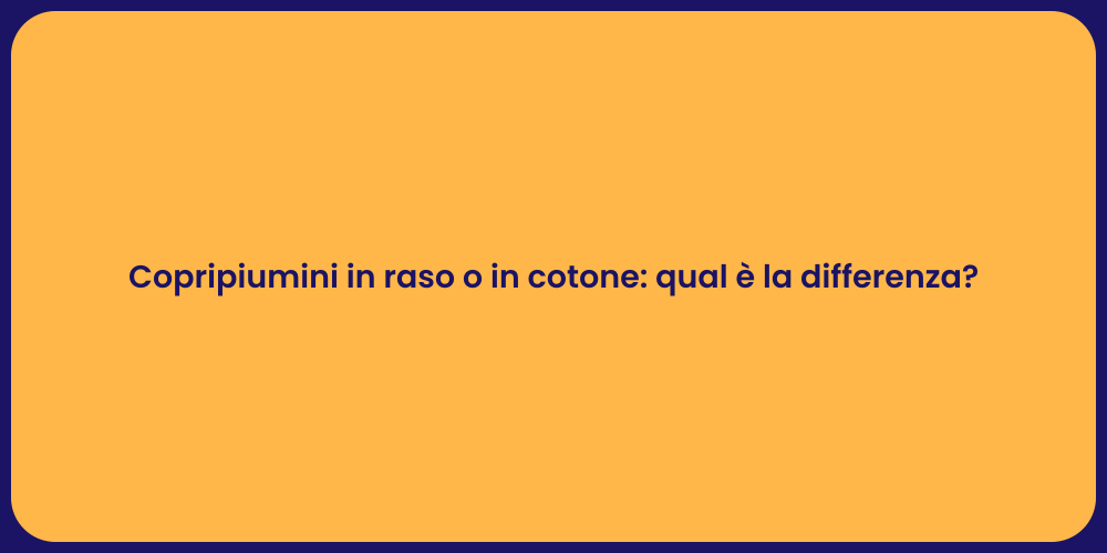 Copripiumini in raso o in cotone: qual è la differenza?