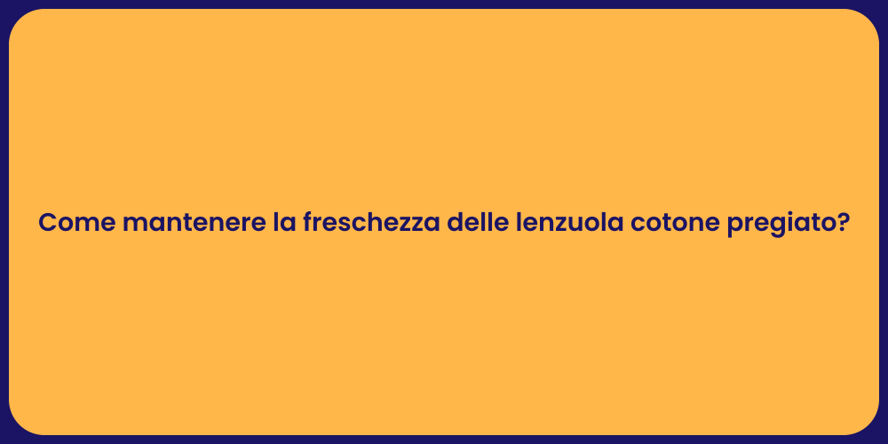 Come mantenere la freschezza delle lenzuola cotone pregiato?