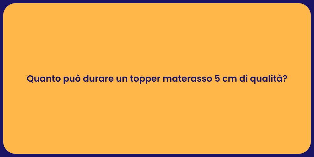 Quanto può durare un topper materasso 5 cm di qualità?