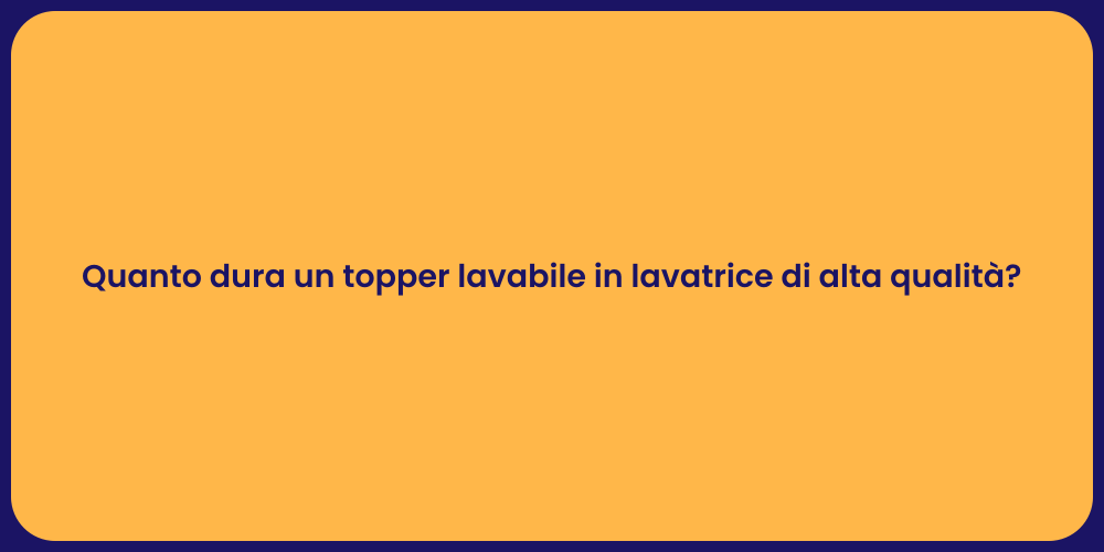 Quanto dura un topper lavabile in lavatrice di alta qualità?