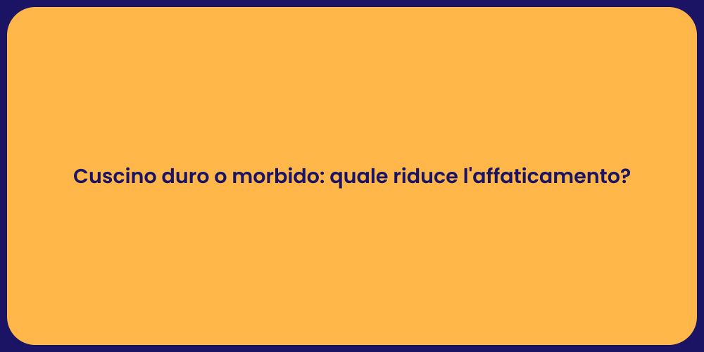 Cuscino duro o morbido: quale riduce l'affaticamento?