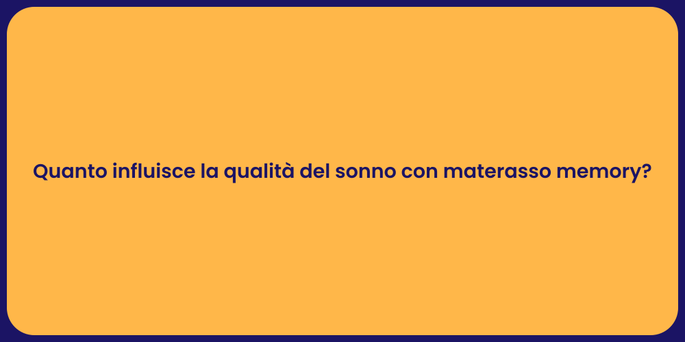 Quanto influisce la qualità del sonno con materasso memory?