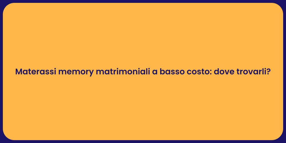 Materassi memory matrimoniali a basso costo: dove trovarli?