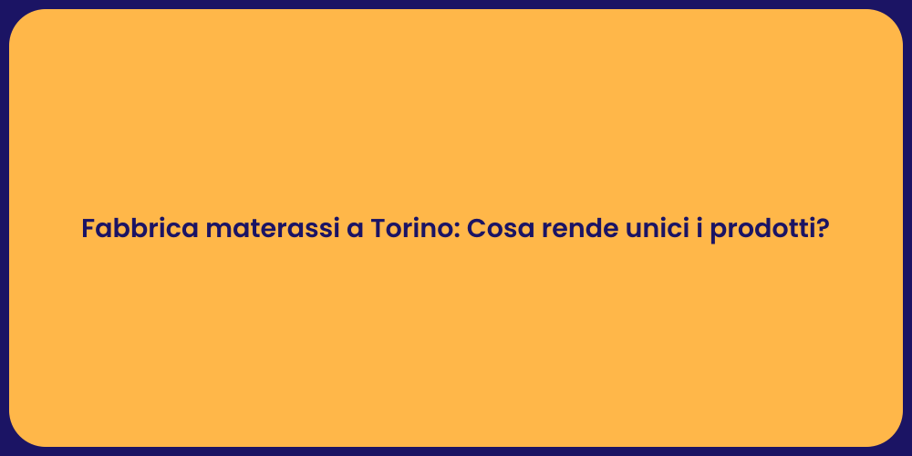 Fabbrica materassi a Torino: Cosa rende unici i prodotti?