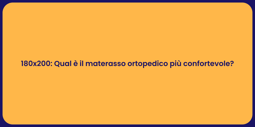 180x200: Qual è il materasso ortopedico più confortevole?