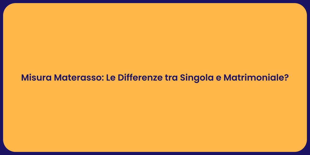Misura Materasso: Le Differenze tra Singola e Matrimoniale?