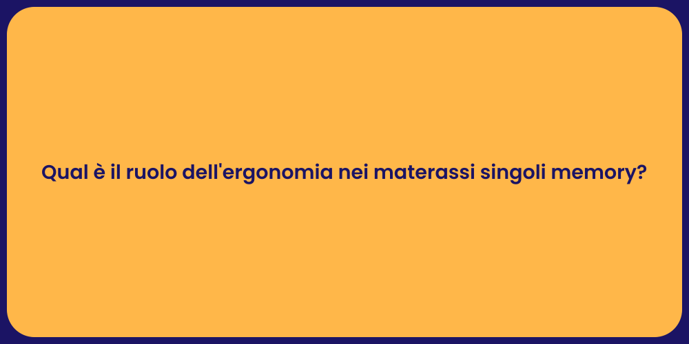 Qual è il ruolo dell'ergonomia nei materassi singoli memory?
