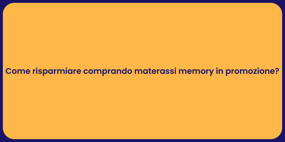 Come risparmiare comprando materassi memory in promozione?