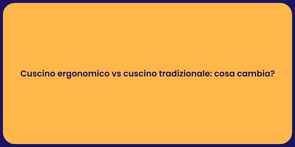 Cuscino ergonomico vs cuscino tradizionale: cosa cambia?