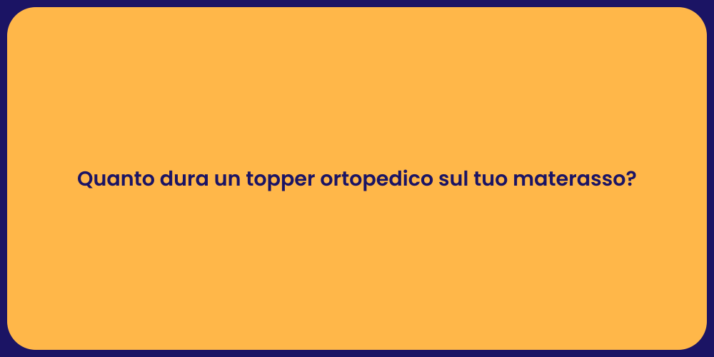 Quanto dura un topper ortopedico sul tuo materasso?