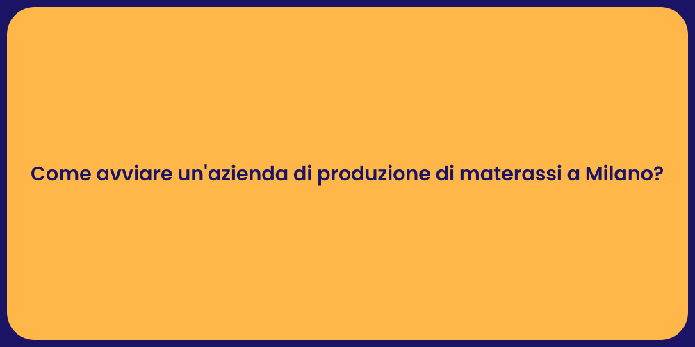 Come avviare un'azienda di produzione di materassi a Milano?