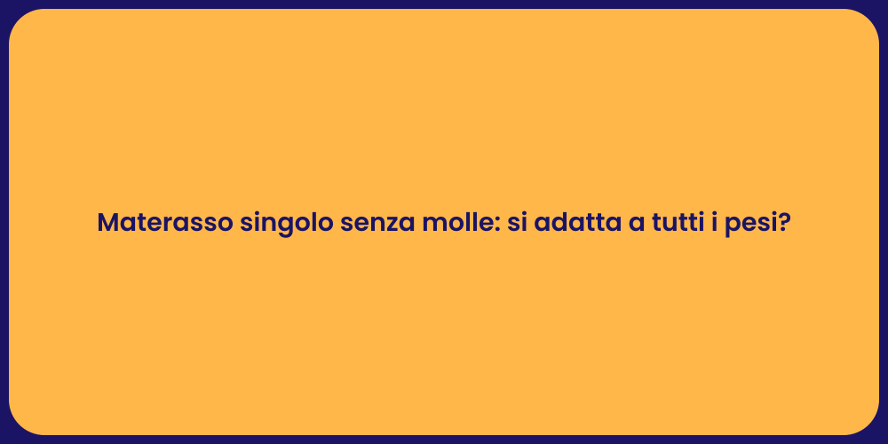 Materasso singolo senza molle: si adatta a tutti i pesi?