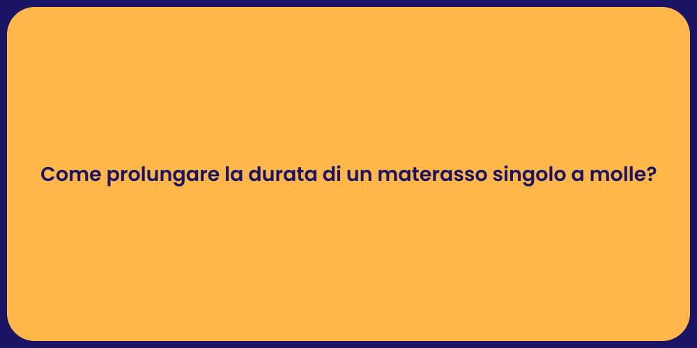 Come prolungare la durata di un materasso singolo a molle?