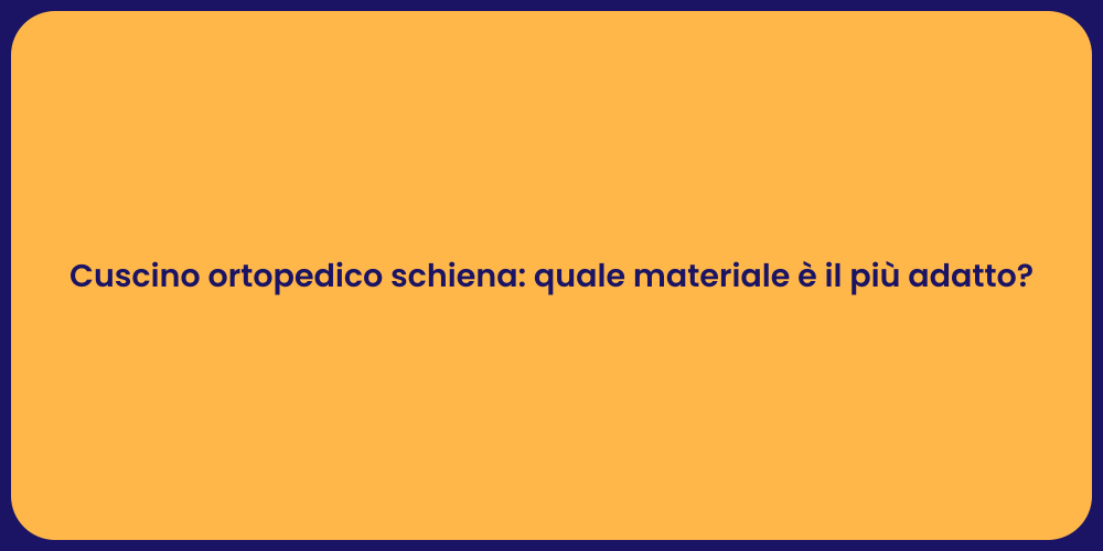 Cuscino ortopedico schiena: quale materiale è il più adatto?