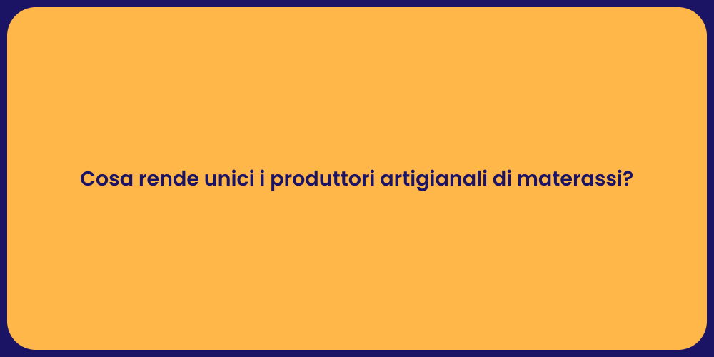 Cosa rende unici i produttori artigianali di materassi?