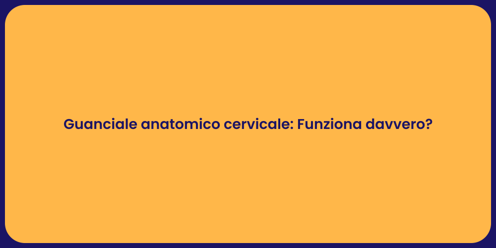 Guanciale anatomico cervicale: Funziona davvero?
