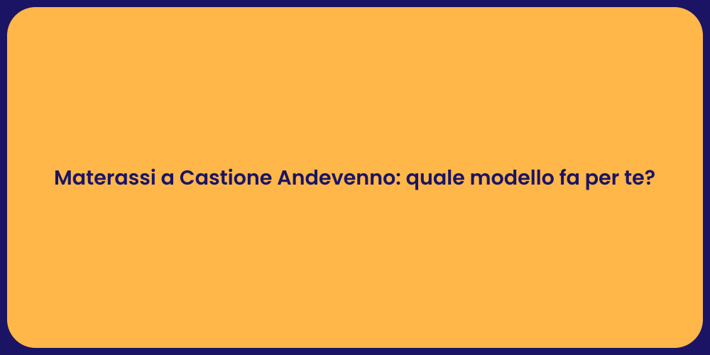 Materassi a Castione Andevenno: quale modello fa per te?