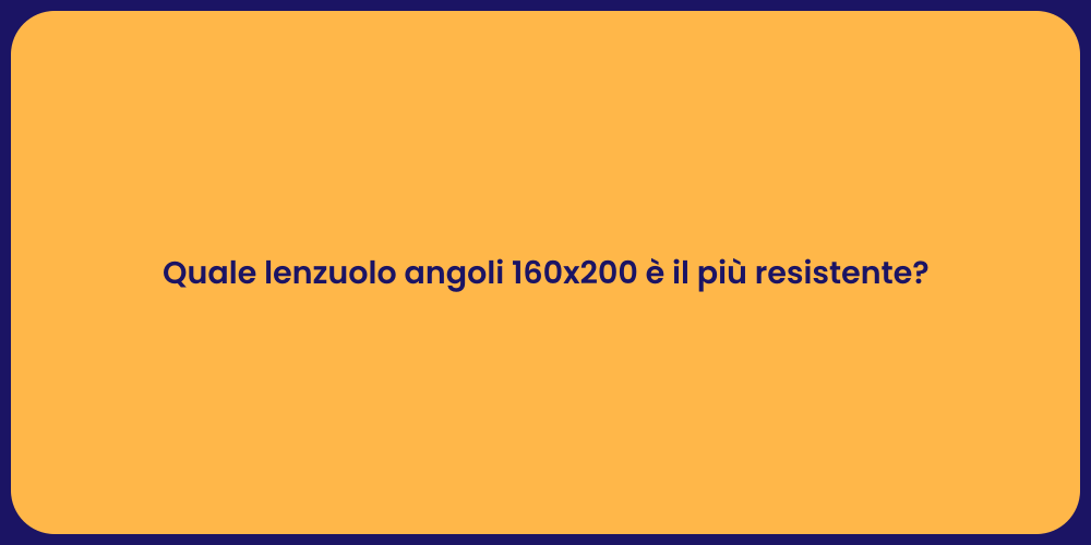 Quale lenzuolo angoli 160x200 è il più resistente?