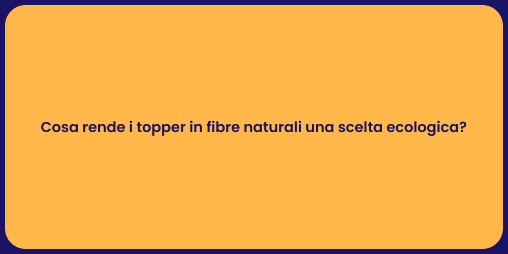Cosa rende i topper in fibre naturali una scelta ecologica?