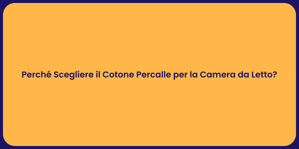 Perché Scegliere il Cotone Percalle per la Camera da Letto?