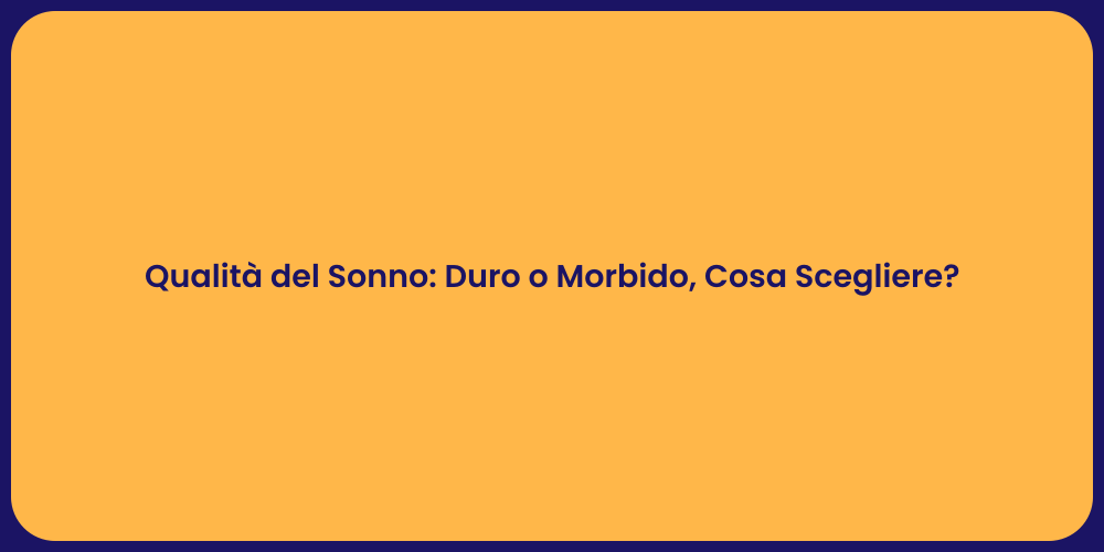 Qualità del Sonno: Duro o Morbido, Cosa Scegliere?