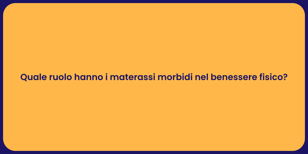 Quale ruolo hanno i materassi morbidi nel benessere fisico?