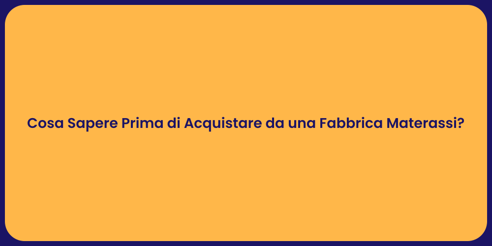 Cosa Sapere Prima di Acquistare da una Fabbrica Materassi?