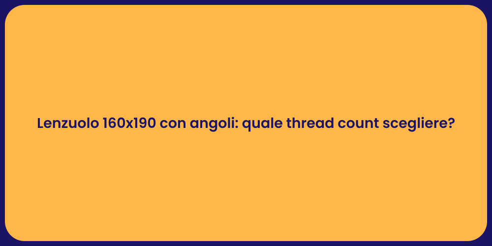 Lenzuolo 160x190 con angoli: quale thread count scegliere?