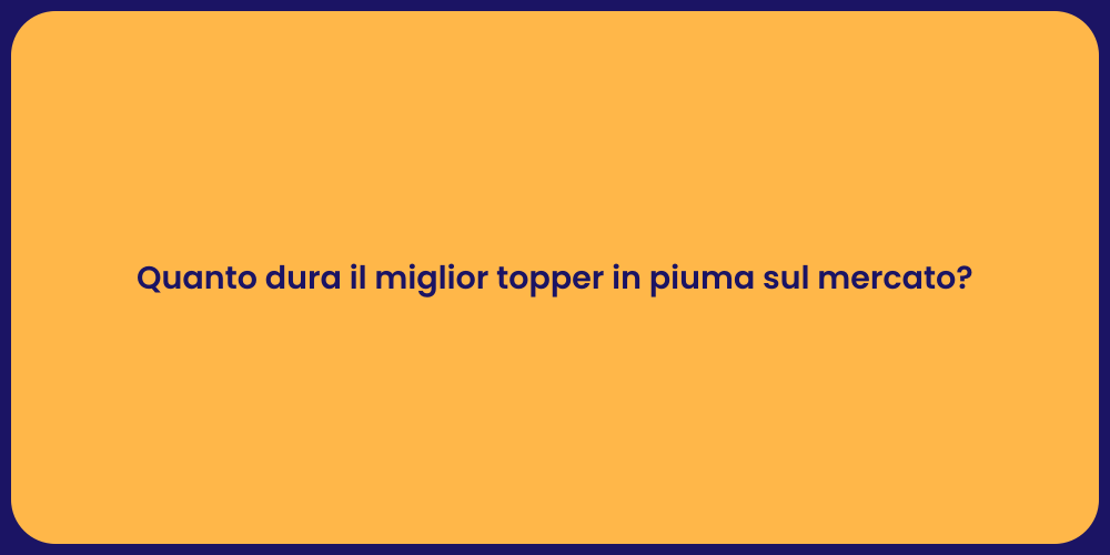 Quanto dura il miglior topper in piuma sul mercato?