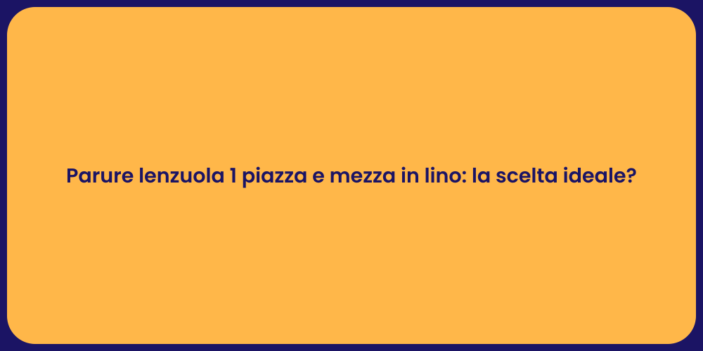 Parure lenzuola 1 piazza e mezza in lino: la scelta ideale?