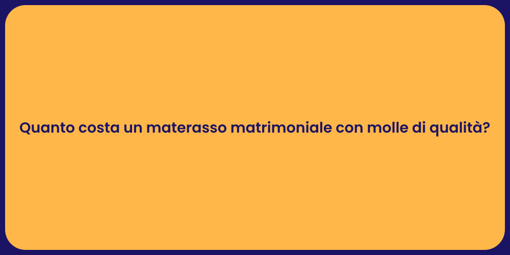Quanto costa un materasso matrimoniale con molle di qualità?