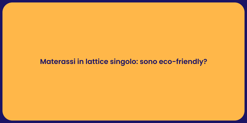 Materassi in lattice singolo: sono eco-friendly?