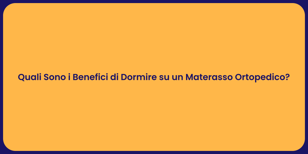 Quali Sono i Benefici di Dormire su un Materasso Ortopedico?