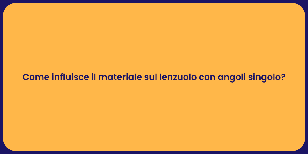 Come influisce il materiale sul lenzuolo con angoli singolo?