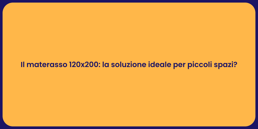 Il materasso 120x200: la soluzione ideale per piccoli spazi?