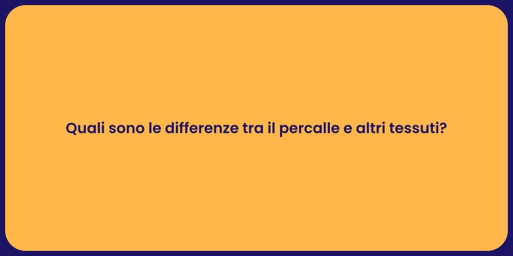 Quali sono le differenze tra il percalle e altri tessuti?