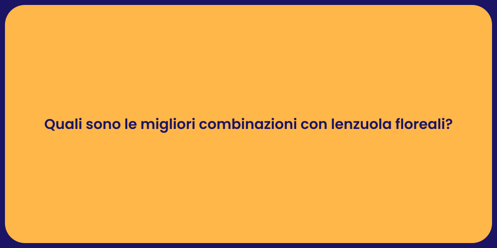 Quali sono le migliori combinazioni con lenzuola floreali?