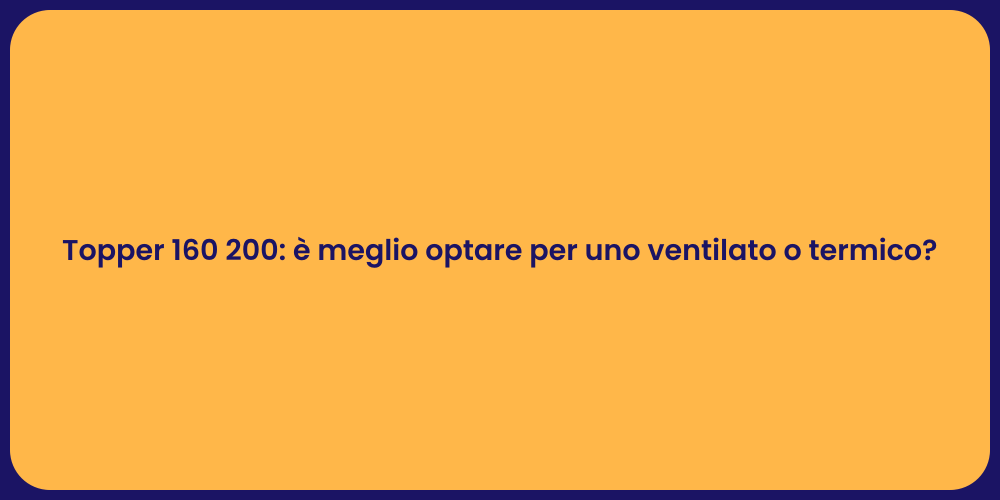 Topper 160 200: è meglio optare per uno ventilato o termico?