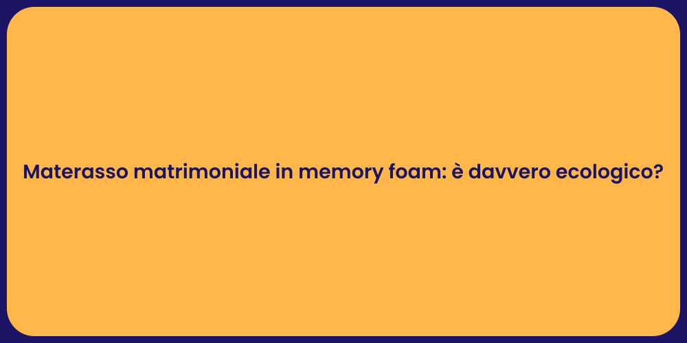 Materasso matrimoniale in memory foam: è davvero ecologico?