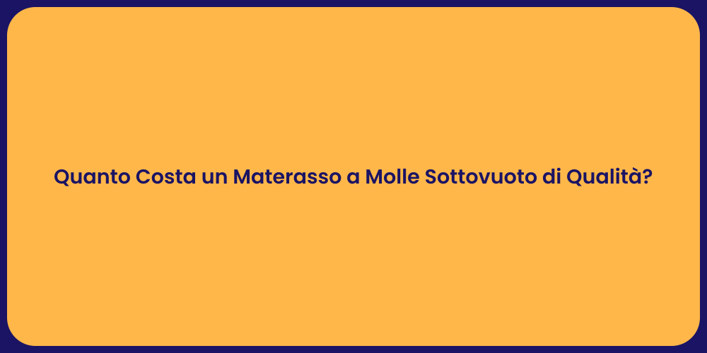 Quanto Costa un Materasso a Molle Sottovuoto di Qualità?
