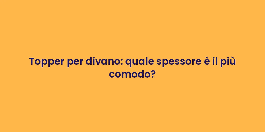 Topper per divano: quale spessore è il più comodo?