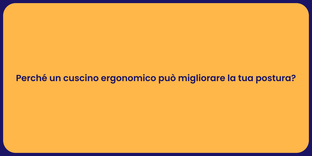 Perché un cuscino ergonomico può migliorare la tua postura?